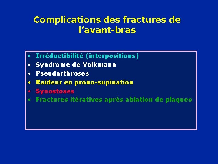 Complications des fractures de l’avant-bras • • • Irréductibilité (interpositions) Syndrome de Volkmann Pseudarthroses