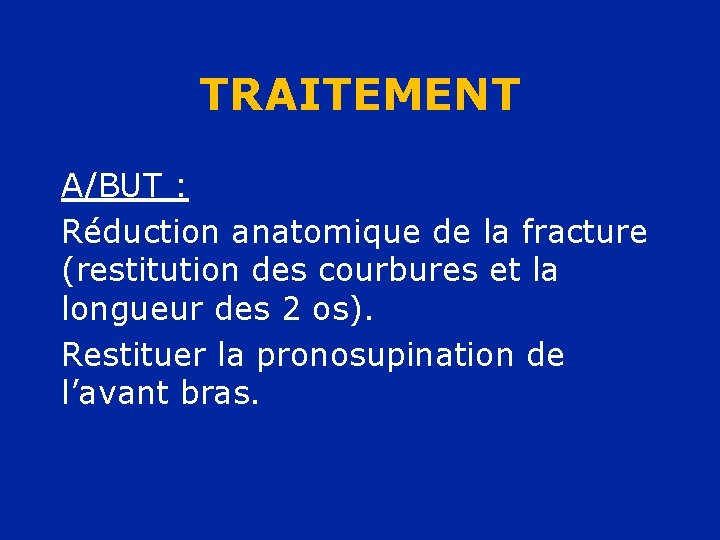 TRAITEMENT A/BUT : Réduction anatomique de la fracture (restitution des courbures et la longueur