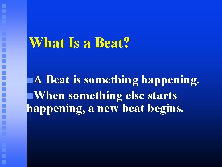 What Is a Beat? A Beat is something happening. When something else starts happening,