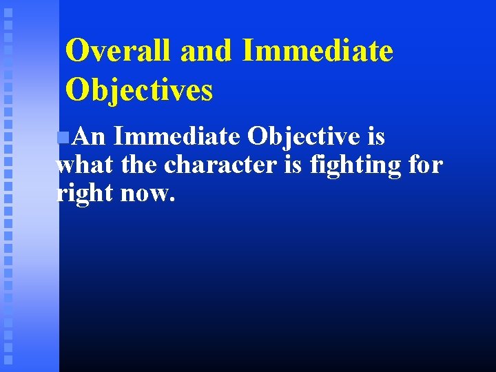 Overall and Immediate Objectives An Immediate Objective is what the character is fighting for
