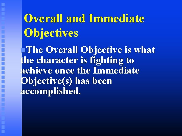 Overall and Immediate Objectives The Overall Objective is what the character is fighting to