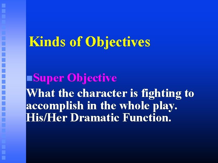 Kinds of Objectives Super Objective What the character is fighting to accomplish in the Kinds of Objectives Super Objective What the character is fighting to accomplish in the