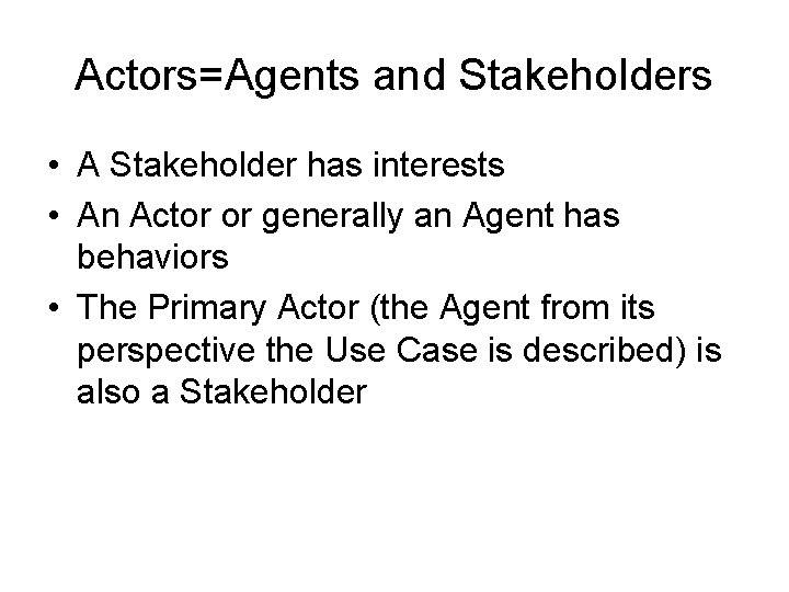Actors=Agents and Stakeholders • A Stakeholder has interests • An Actor or generally an