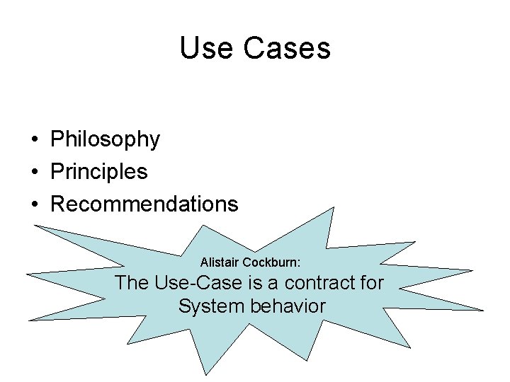 Use Cases • Philosophy • Principles • Recommendations Alistair Cockburn: The Use-Case is a