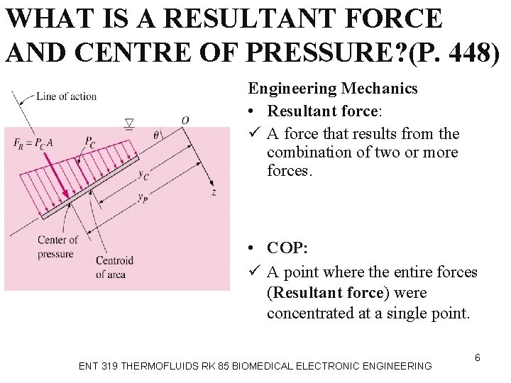 WHAT IS A RESULTANT FORCE AND CENTRE OF PRESSURE? (P. 448) Engineering Mechanics •