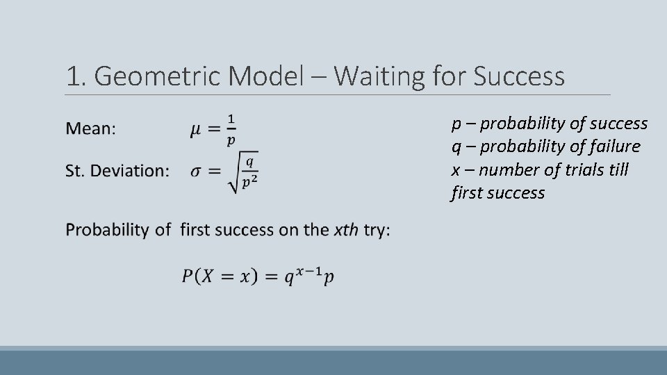 1. Geometric Model – Waiting for Success p – probability of success q –