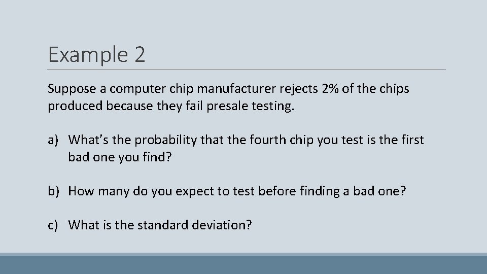 Example 2 Suppose a computer chip manufacturer rejects 2% of the chips produced because