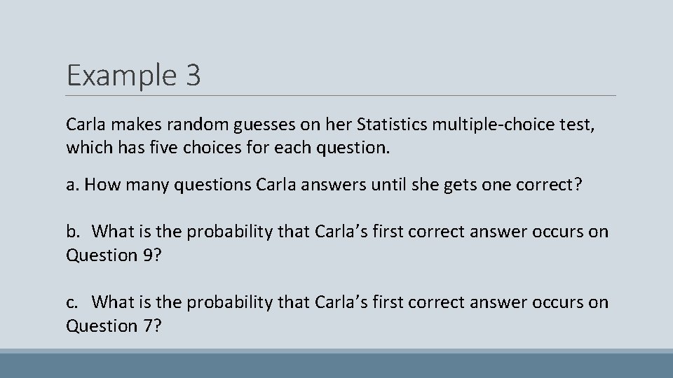 Example 3 Carla makes random guesses on her Statistics multiple-choice test, which has five