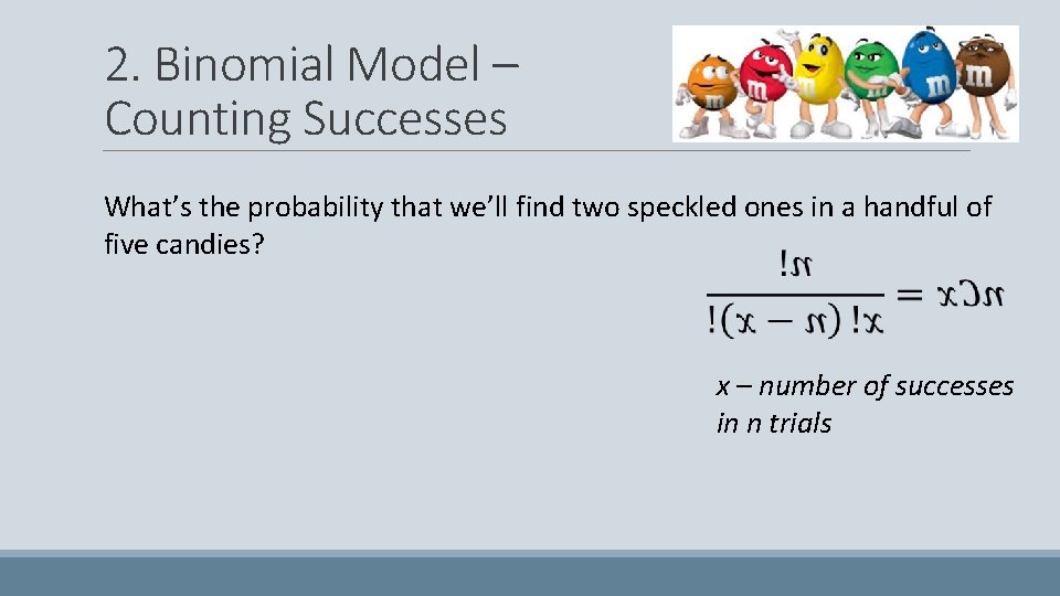 2. Binomial Model – Counting Successes What’s the probability that we’ll find two speckled