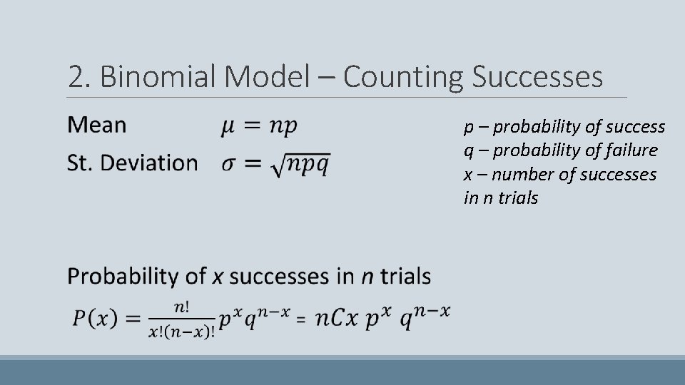 2. Binomial Model – Counting Successes p – probability of success q – probability