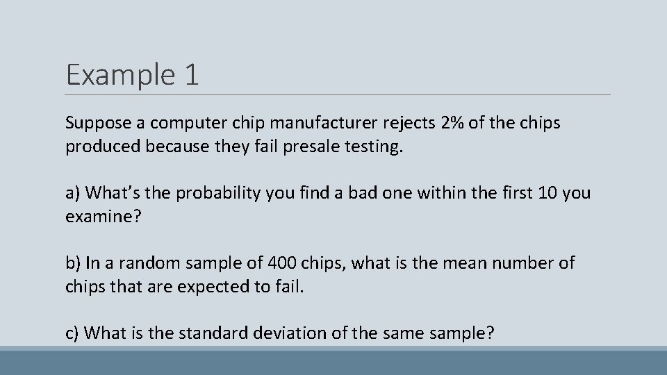 Example 1 Suppose a computer chip manufacturer rejects 2% of the chips produced because