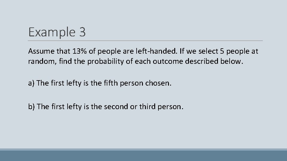 Example 3 Assume that 13% of people are left-handed. If we select 5 people