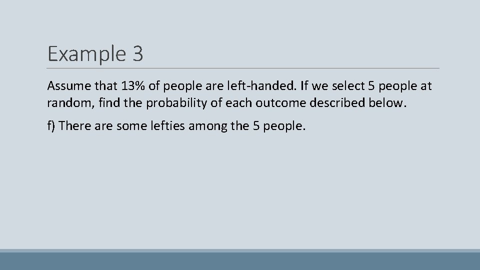 Example 3 Assume that 13% of people are left-handed. If we select 5 people