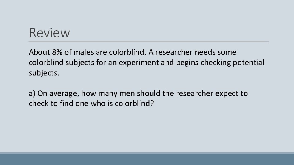 Review About 8% of males are colorblind. A researcher needs some colorblind subjects for