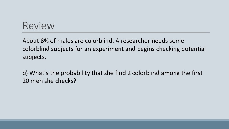 Review About 8% of males are colorblind. A researcher needs some colorblind subjects for