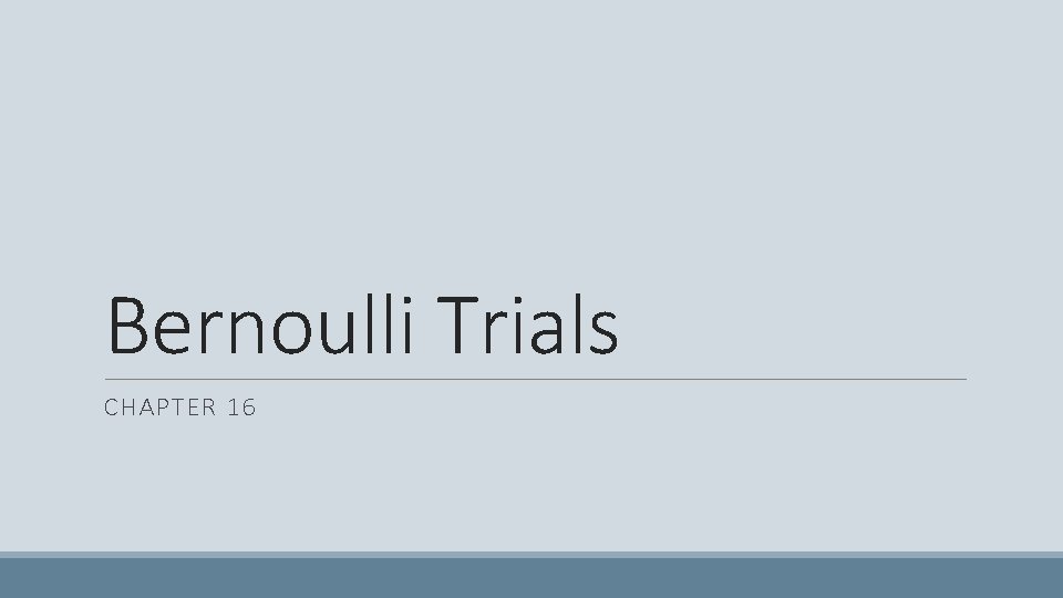 Bernoulli Trials CHAPTER 16 