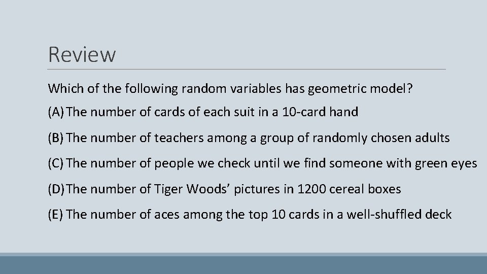 Review Which of the following random variables has geometric model? (A) The number of
