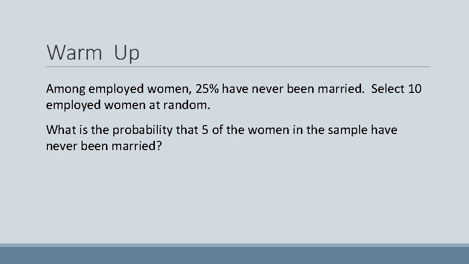 Warm Up Among employed women, 25% have never been married. Select 10 employed women