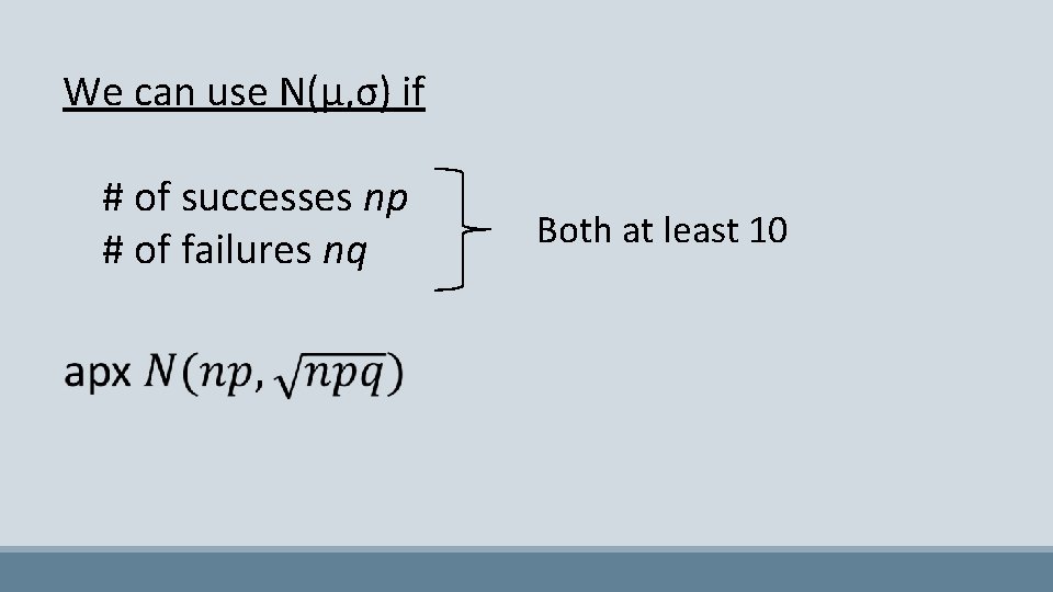 We can use N(µ, σ) if # of successes np # of failures nq