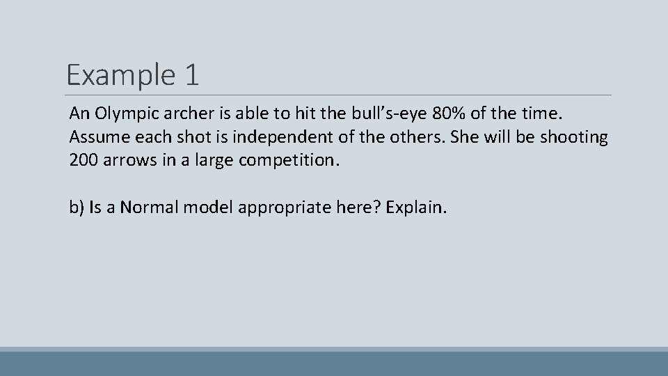 Example 1 An Olympic archer is able to hit the bull’s-eye 80% of the