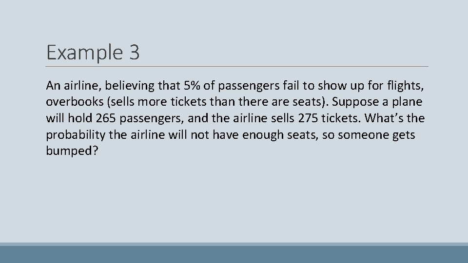Example 3 An airline, believing that 5% of passengers fail to show up for