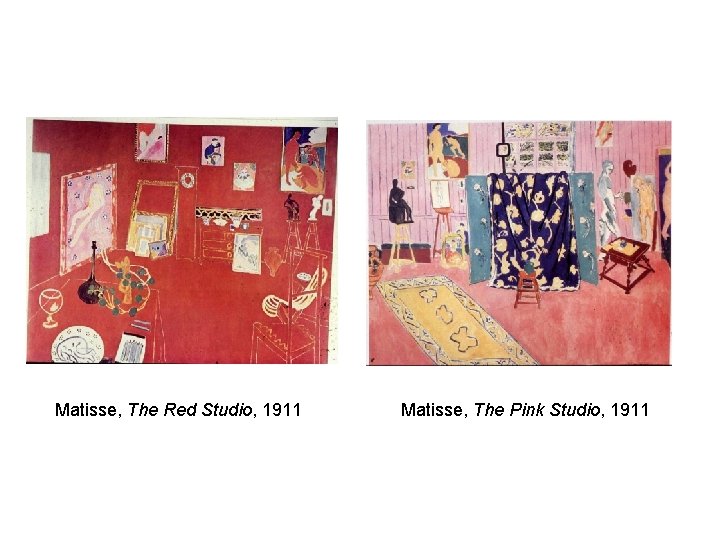 Matisse, The Red Studio, 1911 Matisse, The Pink Studio, 1911 