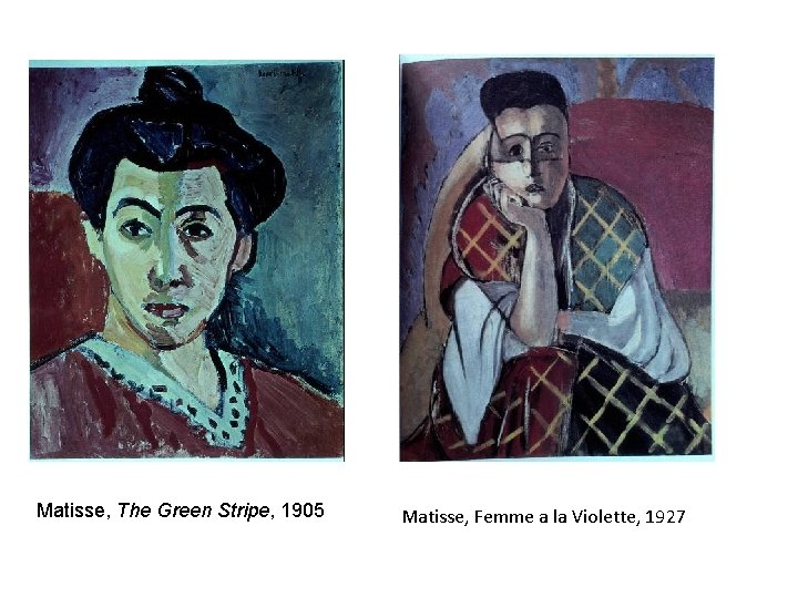 Matisse, The Green Stripe, 1905 Matisse, Femme a la Violette, 1927 