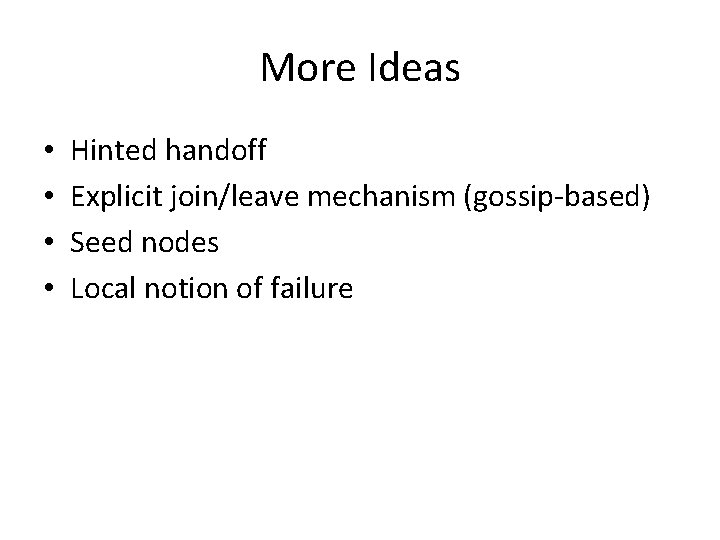More Ideas • • Hinted handoff Explicit join/leave mechanism (gossip-based) Seed nodes Local notion