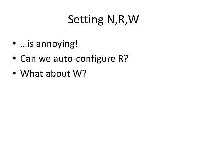 Setting N, R, W • …is annoying! • Can we auto-configure R? • What
