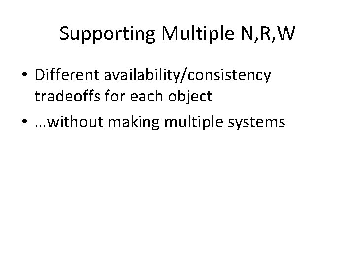 Supporting Multiple N, R, W • Different availability/consistency tradeoffs for each object • …without