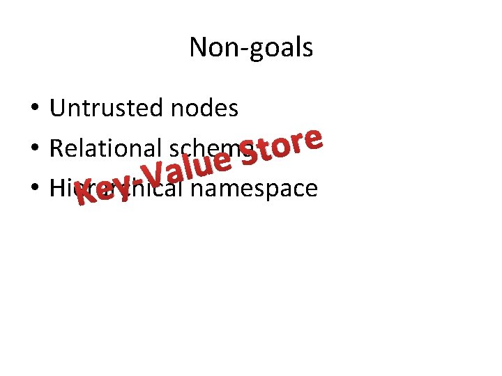 Non-goals • Untrusted nodes • Relational schema. Store e u l a V •