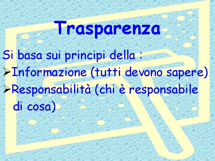 Trasparenza Si basa sui principi della : ØInformazione (tutti devono sapere) ØResponsabilità (chi è