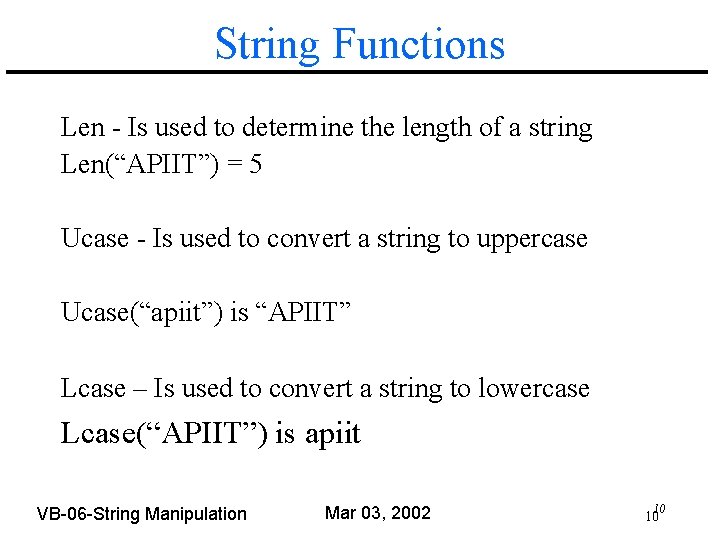 String Functions Len - Is used to determine the length of a string Len(“APIIT”)