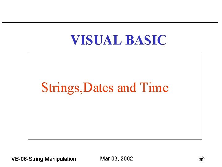 VISUAL BASIC Strings, Dates and Time VB-06 -String Manipulation Mar 03, 2002 20 20