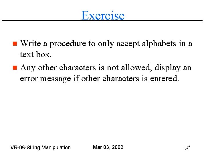 Exercise Write a procedure to only accept alphabets in a text box. n Any