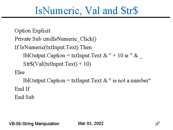 Is. Numeric, Val and Str$ Option Explicit Private Sub cmd. Is. Numeric_Click() If Is.