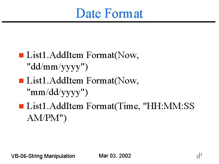 Date Format List 1. Add. Item Format(Now, "dd/mm/yyyy") n List 1. Add. Item Format(Now,