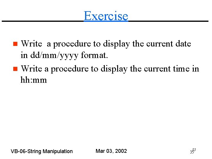 Exercise Write a procedure to display the current date in dd/mm/yyyy format. n Write