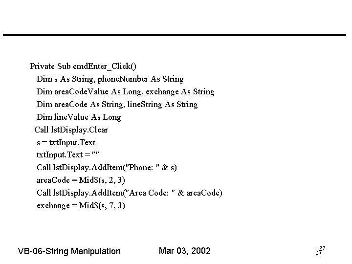 Private Sub cmd. Enter_Click() Dim s As String, phone. Number As String Dim area.