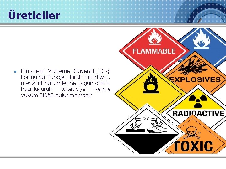 Üreticiler n Kimyasal Malzeme Güvenlik Bilgi Formu’nu Türkçe olarak hazırlayıp, mevzuat hükümlerine uygun olarak