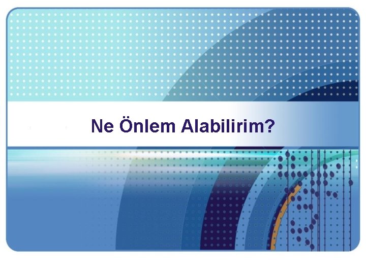 Ne Önlem Alabilirim? 