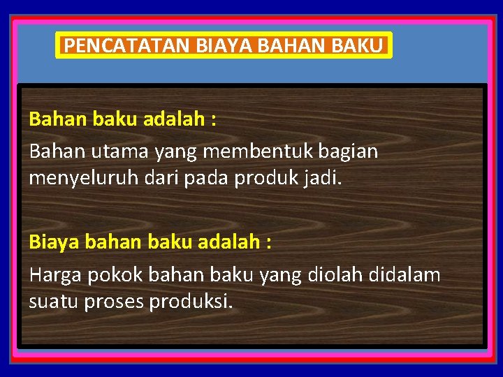 PENCATATAN BIAYA BAHAN BAKU Bahan baku adalah : Bahan utama yang membentuk bagian menyeluruh