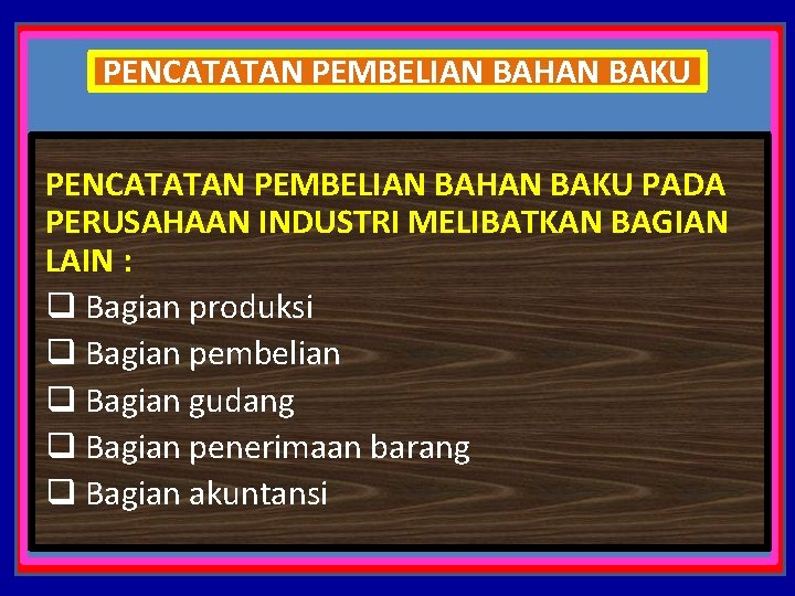 PENCATATAN PEMBELIAN BAHAN BAKU PADA PERUSAHAAN INDUSTRI MELIBATKAN BAGIAN LAIN : q Bagian produksi