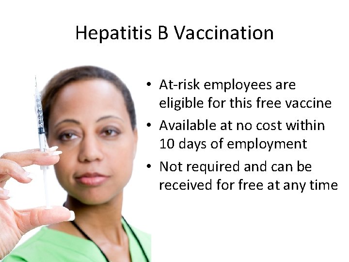 Hepatitis B Vaccination • At-risk employees are eligible for this free vaccine • Available