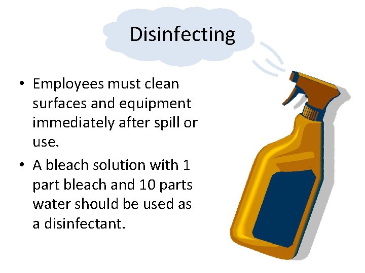 Disinfecting • Employees must clean surfaces and equipment immediately after spill or use. •