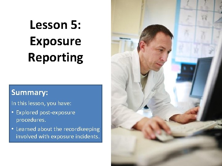 Lesson 5: Exposure Reporting Summary: In this lesson, you have: • Explored post-exposure procedures.