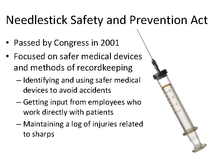 Needlestick Safety and Prevention Act • Passed by Congress in 2001 • Focused on