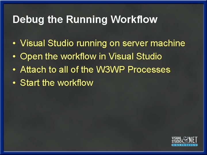Debug the Running Workflow • • Visual Studio running on server machine Open the Debug the Running Workflow • • Visual Studio running on server machine Open the