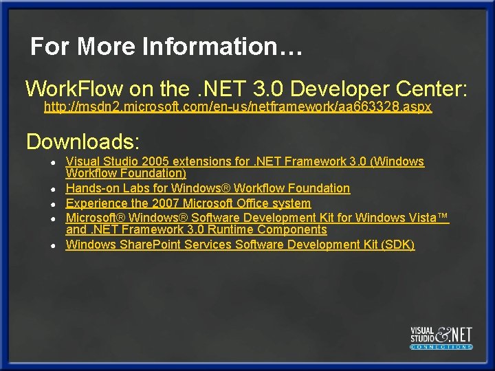 For More Information… Work. Flow on the. NET 3. 0 Developer Center: http: //msdn For More Information… Work. Flow on the. NET 3. 0 Developer Center: http: //msdn