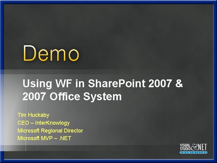 Using WF in Share. Point 2007 & 2007 Office System Tim Huckaby CEO – Using WF in Share. Point 2007 & 2007 Office System Tim Huckaby CEO –